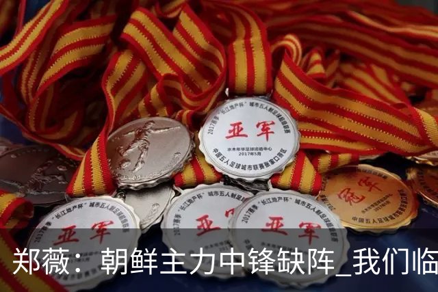 郑薇：朝鲜主力中锋缺阵 我们临时打小球战术